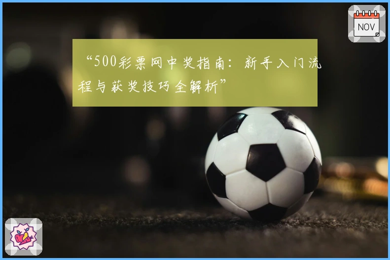 “500彩票网中奖指南：新手入门流程与获奖技巧全解析”
